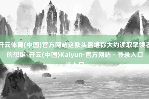 开云体育(中国)官方网站这款头盔堪称大约读取率领者的想维-开云(中国)Kaiyun·官方网站 - 登录入口