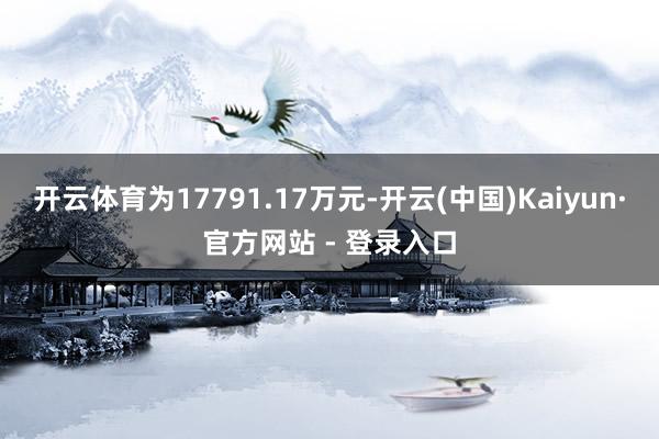 开云体育为17791.17万元-开云(中国)Kaiyun·官方网站 - 登录入口